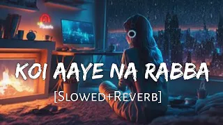 Koi Aaye Na Rabba [Slowed+Reverb] B Praak | Daaka | Sad Songs | Lofi Music Channel