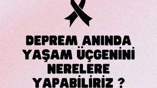 Deprem anında yaşam üçgeni nerelere yapabiliriz?