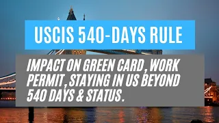 USCIS 540-days Rule || Impact On Green Card, Work Permit, Staying In US Beyond 540 Days & Status