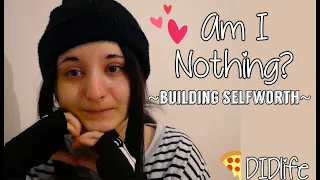 Am I Nothing? Building Self Worth *right video* | DIDlife | Dissociative Identity Disorder