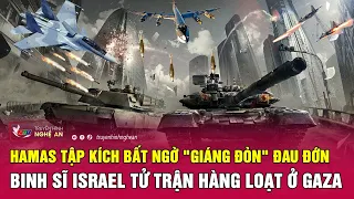 Hamas tập kích bất ngờ "giáng đòn" đau đớn, binh sĩ Israel tử trận hàng loạt ở Gaza | Nghệ An TV