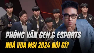Lu dịch Phỏng vấn Gen.G Esports: Nhà vua MSI 2024 nói gì?