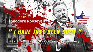Teddy Roosevelt -  "I have just been shot" Thrilling Inspiration in American history