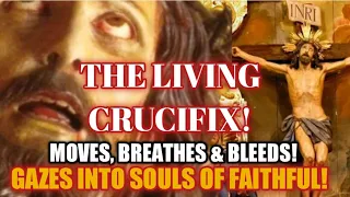 The Living, Miraculous Crucifix that Moves, Gazes into the Eyes of the Faithful, and Cries Blood!