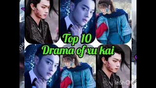 Top 10🎀🎀 Drama of Chinese Actor💝💝 Xu Kai till 2021