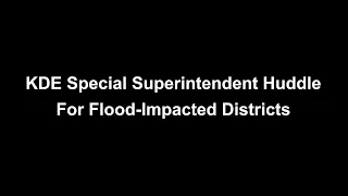 KDE Special Superintendent Huddle For Flood Impacted Districts – September 1, 2022