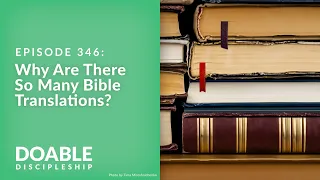 Episode 346: Why Are There So Many Bible Translations?