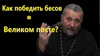 Чем победить бесов в Великом посте? Священник Игорь Сильченков.