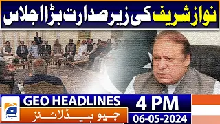 Geo Headlines Today 4 PM | A big meeting chaired by Nawaz Sharif | 6 May 2024