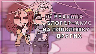 •|Реакция Блогер-Хаус на Лололошку и других|• {1/?}