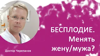 Бесплодие. Отсутствие зачатия ребенка. Менять мужа? Менять жену? / Доктор Черепанов