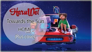 【HaruWei】- Towards the Sun (RUS cover) l HOME l OST