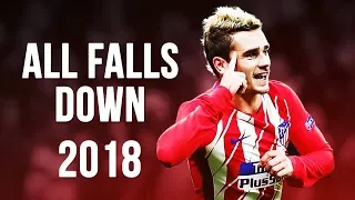 Antoine Griezmann - All Falls Down | Skills & Goals | 2017/2018 HD