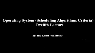 Operating System  Twelfth Lecture (Scheduling Algorithm Criteria)