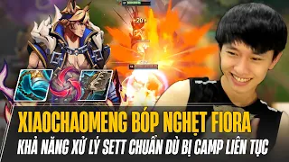 XIAOCHAOMENG BÓP NGHẸT ĐẠI CAO THỦ FIORA VỚI KHẢ NĂNG XỬ LÝ SETT CHUẨN CHỈ DÙ BỊ CAMP LIÊN TỤC