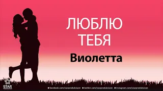 Люблю Тебя Виолетта - Песня Любви На Имя