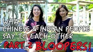 What Chinese & Indian People Say To Each Other (Part 2 Bloopers)