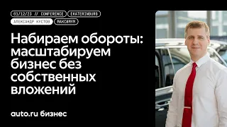 Набираем обороты: масштабируем бизнес без собственных вложений, Александр Кустов, Максимум