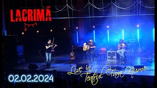 LACRIMĂ. LIVE IN TEATRUL FĂRĂ NUME. 02.02.2024