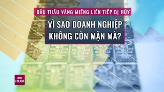 Tin tức toàn cảnh: Vàng miếng đấu thầu "ế thảm", vì đâu doanh nghiệp ngoảnh mặt làm ngơ?