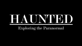 HAUNTED | Exploring the Paranormal