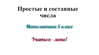 Простые и составные числа. Объяснение и примеры. Математика 5 класс