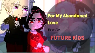 For My Abandoned Love React To Future Kids(My AU)