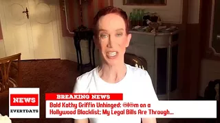 Bald Kathy Griffin Unhinged: ‘I’m on a Hollywood Blacklist; My Legal Bills Are...