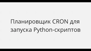 ИСПОЛЬЗОВАНИЕ CRON ПРИ ЗАПУСКЕ PYTHON-СКРИПТОВ