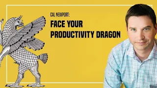 Face Your Productivity Dragon - Cal Newport