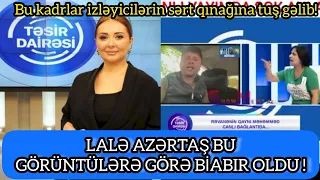 LALƏ AZƏRTAŞ BU GÖRÜNTÜLƏRƏ GÖRƏ BİABIR OLDU!