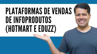 PLATAFORMAS DE VENDAS DE INFOPRODUTOS (HOTMART E EDUZZ)