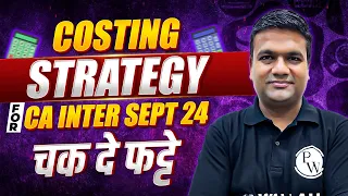 Costing Strategy for CA Inter Sept 2024 🔥🔥|| CA Intermediate by PW
