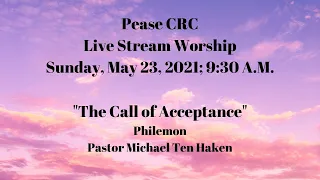 Pease CRC Sunday Worship Livestream 5/23/2021