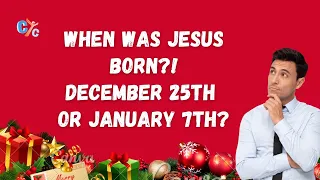 When was Christ born, the 25th of December or January 7th ?! - CYC