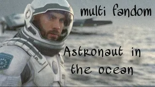 MULTIFANDOM || Astronaut In The Ocean