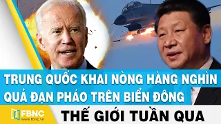 Tin thế giới nổi bật trong tuần | Trung Quốc khai nòng hàng nghìn quả đạn pháo trên Biển Đông | FBNC