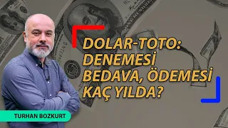 Dolar-Toto: Denemesi bedava, ödemesi kaç yılda? | Turhan Bozkurt