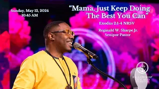 10:45 AM "Mama, Just Keep Doing The Best You Can" Pastor Reginald W. Sharpe Jr., May 12, 2024