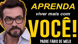 APRENDA A VIVER CONSIGO MESMO!  PADRE FABIO DE MELO - REFLEXÃO