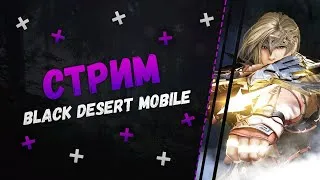 🔥Black Desert Mobile🔥Рамоннес! Дейлики! Торговля!🔥Блек Дезерт Мобайл Стрим🔥