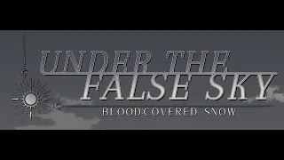 Under the False Sky | Blood:Covered Snow | Part 1