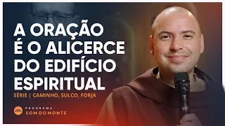 A oração é o alicerce do edifício espiritual | Caminho, Sulco e Forja | #38