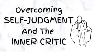 How To Overcome Self-Judgment And The Inner Critic