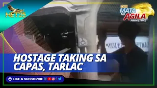 Hostage taking sa Capas, Tarlac | Mata ng Agila Primetime