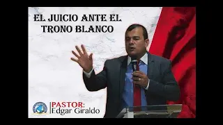 El juicio ante el gran Trono Blanco - Pastor Edgar Giraldo