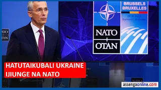 NATO WAIOGOPA URUSI?, WATOA TAMKO KUWA UKRAINE HAIWEZI KUJIUNGA NA NATO