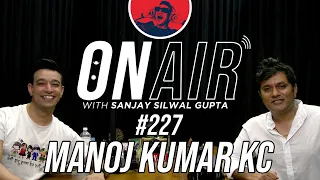 On Air With Sanjay #227 - Manoj Kumar KC