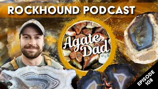 Rockhound Podcast Ep. 108 Feat Agate Dad