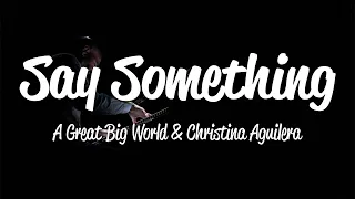 A Great Big World, Christina Aguilera - Say Something (I'm Giving Up On You) (Lyrics)